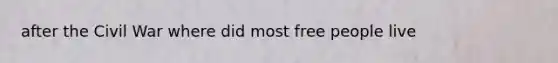 after the Civil War where did most free people live