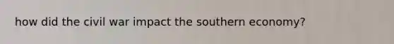 how did the civil war impact the southern economy?