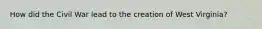 How did the Civil War lead to the creation of West Virginia?