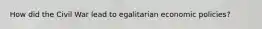 How did the Civil War lead to egalitarian economic policies?