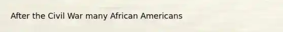 After the Civil War many African Americans