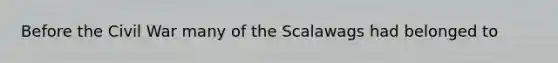 Before the Civil War many of the Scalawags had belonged to