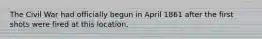 The Civil War had officially begun in April 1861 after the first shots were fired at this location.