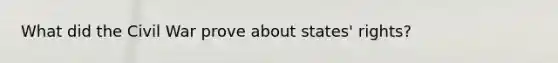 What did the Civil War prove about states' rights?