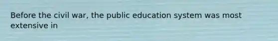 Before the civil war, the public education system was most extensive in