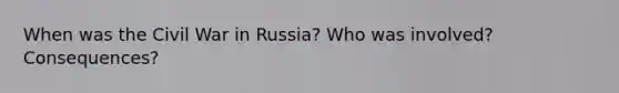 When was the Civil War in Russia? Who was involved? Consequences?