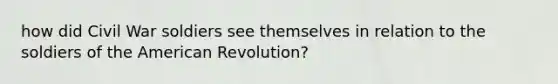 how did Civil War soldiers see themselves in relation to the soldiers of the American Revolution?