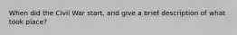 When did the Civil War start, and give a brief description of what took place?