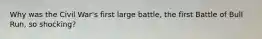 Why was the Civil War's first large battle, the first Battle of Bull Run, so shocking?