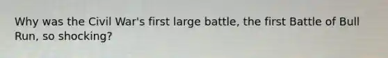 Why was the Civil War's first large battle, the first Battle of Bull Run, so shocking?