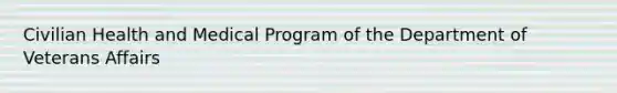 Civilian Health and Medical Program of the Department of Veterans Affairs