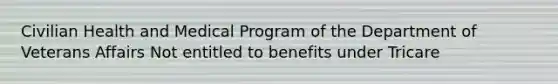 Civilian Health and Medical Program of the Department of Veterans Affairs Not entitled to benefits under Tricare