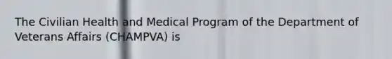 The Civilian Health and Medical Program of the Department of Veterans Affairs (CHAMPVA) is