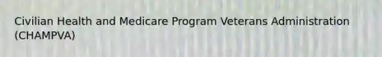 Civilian Health and Medicare Program Veterans Administration (CHAMPVA)