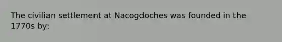 The civilian settlement at Nacogdoches was founded in the 1770s by:
