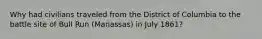 Why had civilians traveled from the District of Columbia to the battle site of Bull Run (Manassas) in July 1861?
