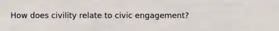 How does civility relate to civic engagement?