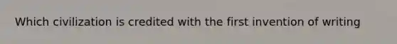 Which civilization is credited with the first invention of writing