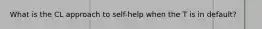 What is the CL approach to self-help when the T is in default?