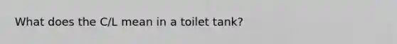 What does the C/L mean in a toilet tank?