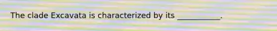 The clade Excavata is characterized by its ___________.