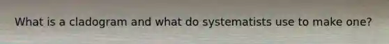 What is a cladogram and what do systematists use to make one?