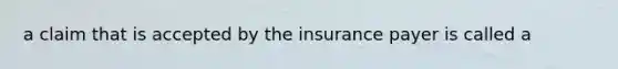 a claim that is accepted by the insurance payer is called a