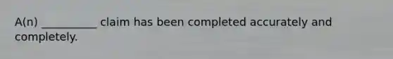 A(n) __________ claim has been completed accurately and completely.