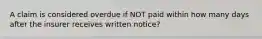 A claim is considered overdue if NOT paid within how many days after the insurer receives written notice?