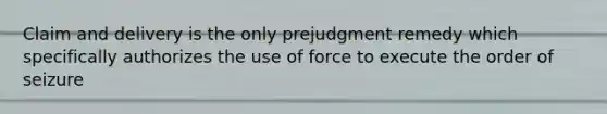 Claim and delivery is the only prejudgment remedy which specifically authorizes the use of force to execute the order of seizure