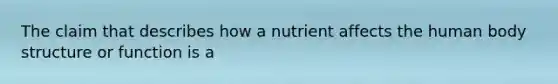 The claim that describes how a nutrient affects the human body structure or function is a