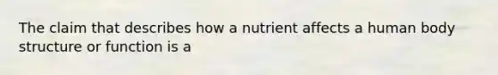 The claim that describes how a nutrient affects a human body structure or function is a