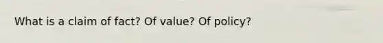 What is a claim of fact? Of value? Of policy?