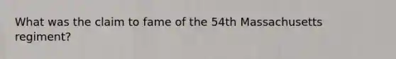 What was the claim to fame of the 54th Massachusetts regiment?