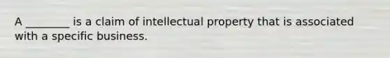 A ________ is a claim of intellectual property that is associated with a specific business.