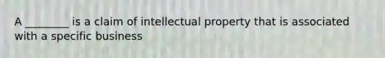 A ________ is a claim of intellectual property that is associated with a specific business