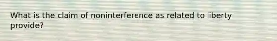 What is the claim of noninterference as related to liberty provide?