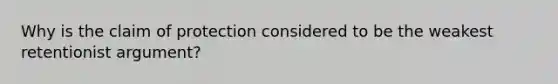 Why is the claim of protection considered to be the weakest retentionist argument?