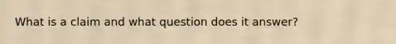 What is a claim and what question does it answer?