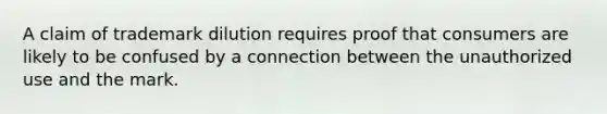 A claim of trademark dilution requires proof that consumers are likely to be confused by a connection between the unauthorized use and the mark.​