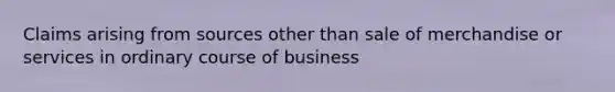 Claims arising from sources other than sale of merchandise or services in ordinary course of business