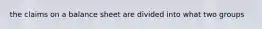 the claims on a balance sheet are divided into what two groups