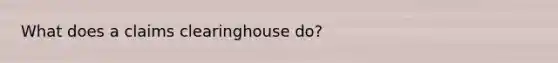 What does a claims clearinghouse do?