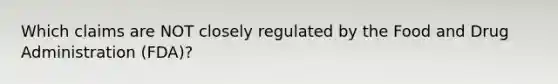 Which claims are NOT closely regulated by the Food and Drug Administration (FDA)?