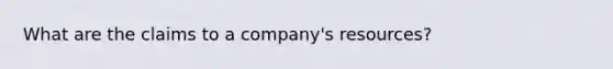 What are the claims to a company's resources?