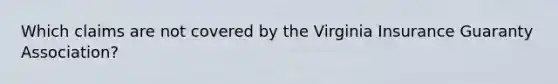 Which claims are not covered by the Virginia Insurance Guaranty Association?