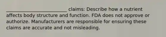 __________________________ claims: Describe how a nutrient affects body structure and function. FDA does not approve or authorize. Manufacturers are responsible for ensuring these claims are accurate and not misleading.