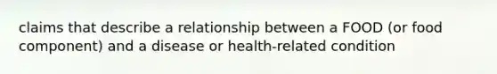 claims that describe a relationship between a FOOD (or food component) and a disease or health-related condition