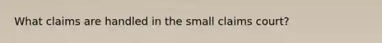 What claims are handled in the small claims court?