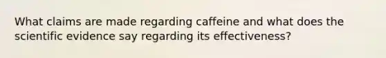 What claims are made regarding caffeine and what does the scientific evidence say regarding its effectiveness?